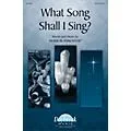 Daybreak Music What Song Shall I Sing? SATB composed by Mark Blankenship Standard