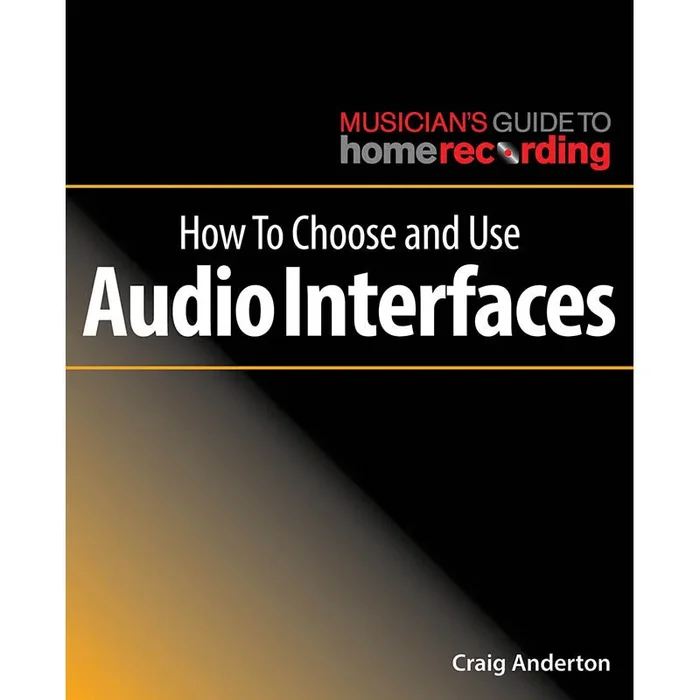 How to Choose and Use Audio Interfaces – The Musician’s Guide to Home Recording Series