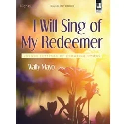 I Will Sing of My Redeemer: Joyous Settings of Endering Hymns – Piano