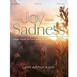 Into Joy from Sadness: Organ Music for Lent and Easter