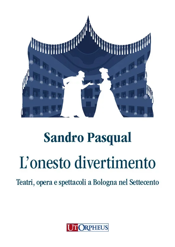 L’onesto divertimento. Teatri, opera e spettacoli a Bologna nel Settecento