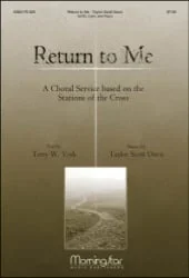 Return to Me: A Choral Service Based on the Stations of the Cross – SATB